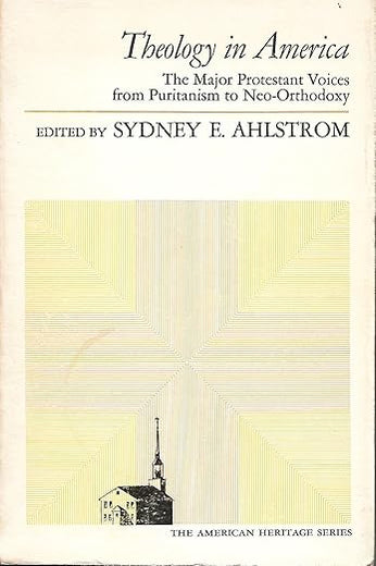 Theology in America: The Major Protestant Voices from Puritanism to Neo-Orthodoxy (American Heritage Series)
