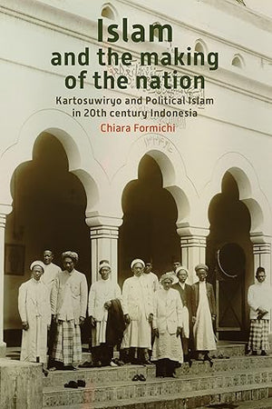Islam and the Making of the Nation: Kartosuwiryo and Political Islam in 20th Century Indonesia (Verhandelingen van het Koninklijk Instituut voor Taal-, Land- en Volkenkunde, 282)