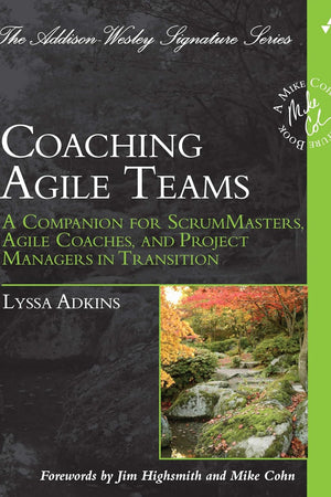 Coaching Agile Teams: A Companion for ScrumMasters, Agile Coaches, and Project Managers in Transition (Addison-Wesley Signature Series (Cohn))
