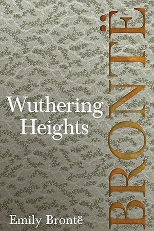 Wuthering Heights: Including Introductory Essays by Charlotte Brontë, Virginia Woolf, and A. Mary F. Robinson