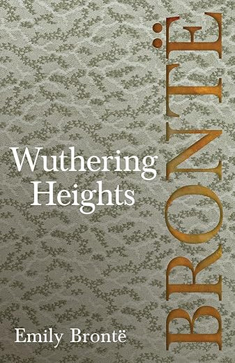 Wuthering Heights: Including Introductory Essays by Charlotte Brontë, Virginia Woolf, and A. Mary F. Robinson