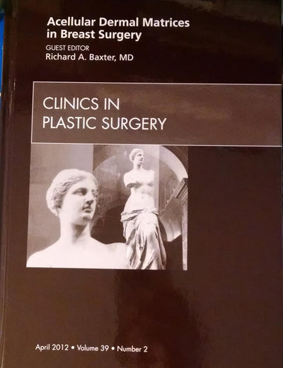Acellular Dermal Matrices in Breast Surgery, An Issue of Clinics in Plastic Surgery (Volume 39-2) (The Clinics: Surgery, Volume 39-2)