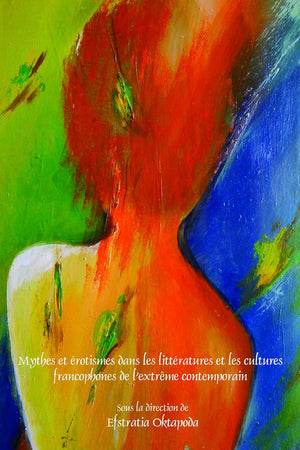 Mythes et érotismes dans les littératures et les cultures francophones de l’extrême contemporain (Faux Titre, 388) (French Edition)
