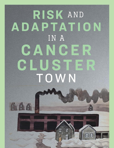 Risk and Adaptation in a Cancer Cluster Town (Nature, Society, and Culture)