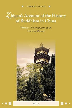 Zhipan’s Account of the History of Buddhism in China: Volume 3: Fozu tongji, juan 43-48: The Song Dynasty