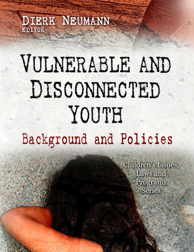 Vulnerable and Disconnected Youth: Background and Policies (Children's Issues, Laws and Programs)