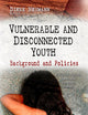 Vulnerable and Disconnected Youth: Background and Policies (Children's Issues, Laws and Programs)