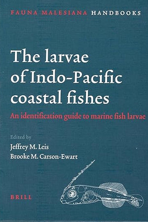 The Larvae of Indo-Pacific Coastal Fishes: An Identification Guide to Marine Fish Larvae (Fauna Malesiana Handbooks, 2)