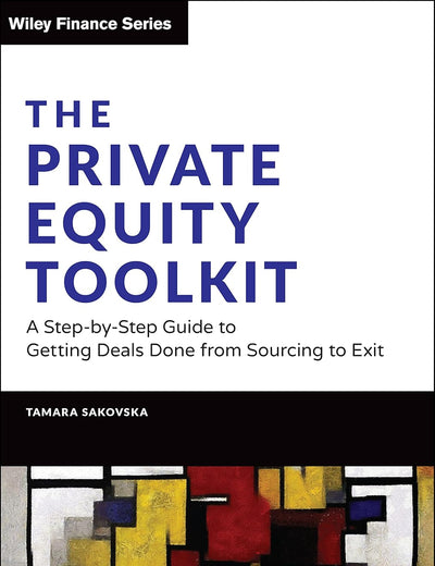 The Private Equity Toolkit: A Step-by-Step Guide to Getting Deals Done from Sourcing to Exit (Wiley Finance)