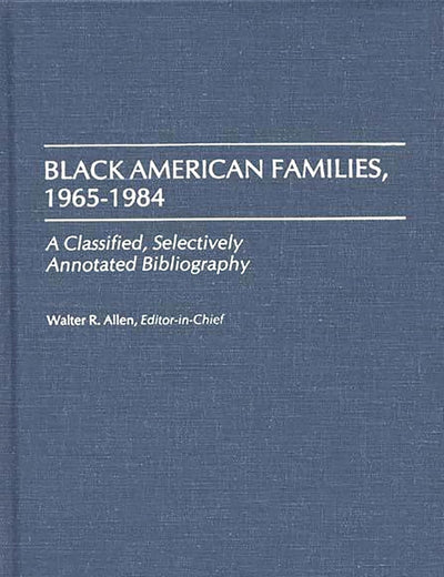 Black American Families, 1965-1984: A Classified, Selectively Annotated Bibliography