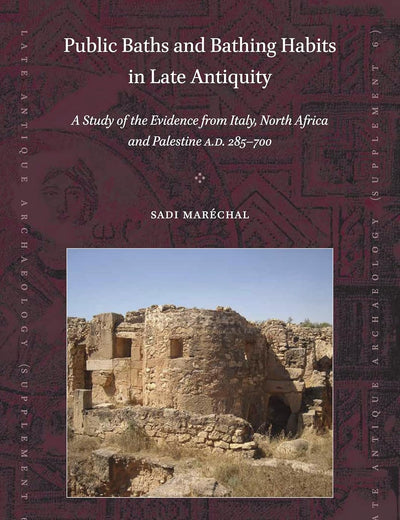 Public Baths and Bathing Habits in Late Antiquity: A Study of the Evidence from Italy, North Africa and Palestine A.D. 285-700 (Late Antique Archaeology (Supplementary Series), 6)