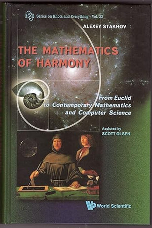 MATHEMATICS OF HARMONY: FROM EUCLID TO CONTEMPORARY MATHEMATICS AND COMPUTER SCIENCE (Series in Knots and Everything, 22)