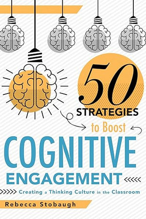 Fifty Strategies to Boost Cognitive Engagement: Creating a Thinking Culture in the Classroom (50 Teaching Strategies to Support Cognitive Development)