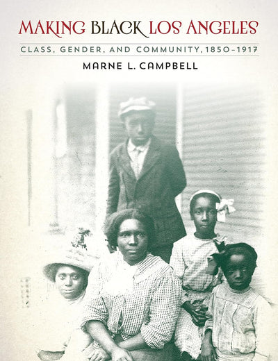 Making Black Los Angeles: Class, Gender, and Community, 1850-1917
