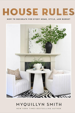 House Rules: How to Decorate for Every Home, Style, and Budget (Cozy Minimalist Guide to Interior Design and Home Organization―Beautiful Wedding Shower or Housewarming Gift)