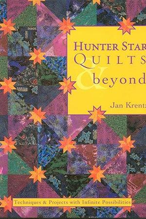 Hunter Star Quilts & Beyond: Techniques & Projects with Infinite Possibilities