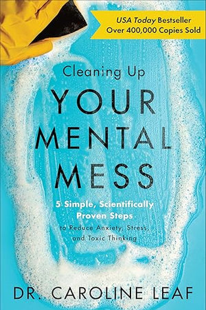 Cleaning Up Your Mental Mess: 5 Simple, Scientifically Proven Steps to Reduce Anxiety, Stress, and Toxic Thinking (Self-Improvement Book to Optimize Your Brain Health and Wellness)