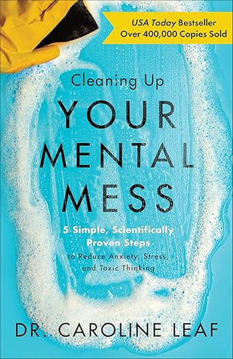 Cleaning Up Your Mental Mess: 5 Simple, Scientifically Proven Steps to Reduce Anxiety, Stress, and Toxic Thinking (Self-Improvement Book to Optimize Your Brain Health and Wellness)