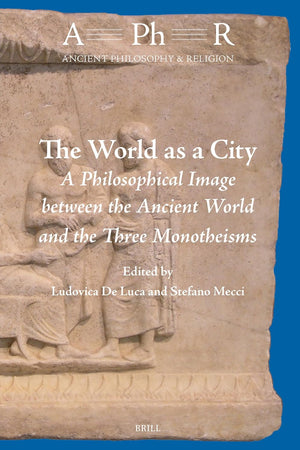 The World as a City: A Philosophical Image between the Ancient World and the Three Monotheisms (Ancient Philosophy & Religion, 13)