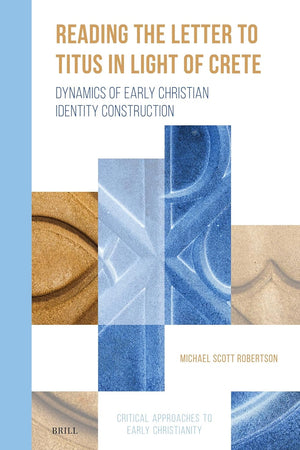 Reading the Letter to Titus in Light of Crete: Dynamics of Early Christian Identity Construction (Critical Approaches to Early Christianity, 3)