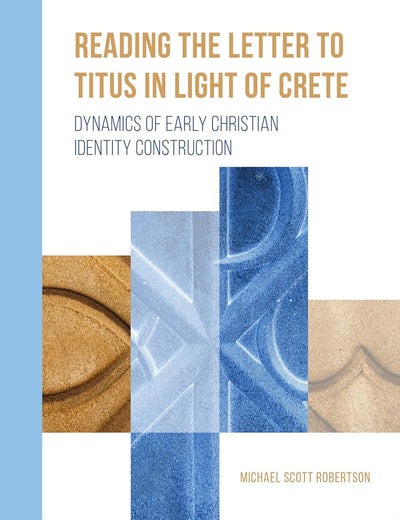 Reading the Letter to Titus in Light of Crete: Dynamics of Early Christian Identity Construction (Critical Approaches to Early Christianity, 3)