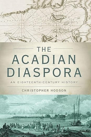 The Acadian Diaspora: An Eighteenth-Century History (Oxford Studies in International History)