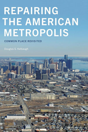 Repairing the American Metropolis: Common Place Revisited (Samuel and Althea Stroum Books xx)