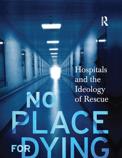No Place For Dying: Hospitals and the Ideology of Rescue