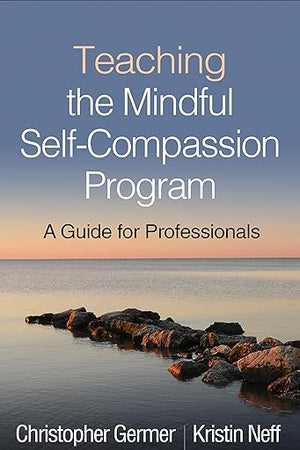 Teaching the Mindful Self-Compassion Program: A Guide for Professionals