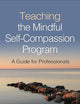Teaching the Mindful Self-Compassion Program: A Guide for Professionals