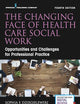 The Changing Face of Health Care Social Work: Opportunities and Challenges for Professional Practice
