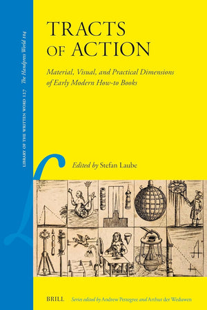 Tracts of Action: Material, Visual, and Practical Dimensions of Early Modern How-to Books (Library of the Written Word, 127)