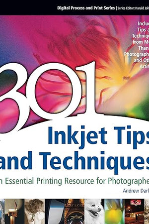 301 Inkjet Tips and Techniques: An Essential Printing Resource for Photographers (Digital Process and Print)