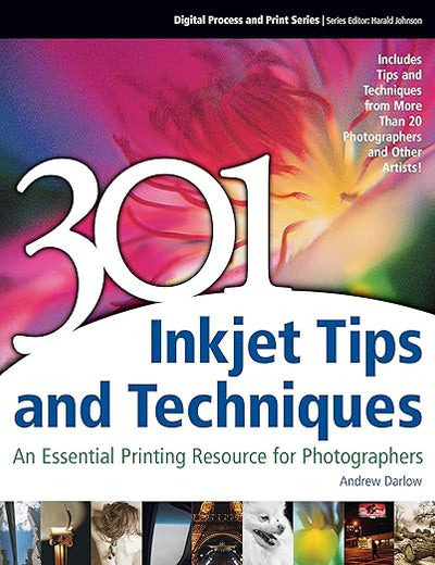 301 Inkjet Tips and Techniques: An Essential Printing Resource for Photographers (Digital Process and Print)