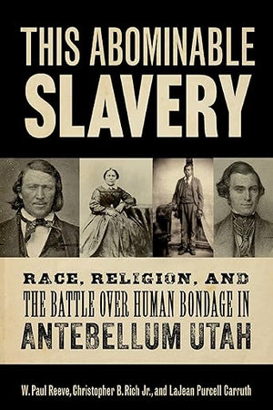 This Abominable Slavery: Race, Religion, and the Battle over Human Bondage in Antebellum Utah