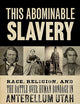 This Abominable Slavery: Race, Religion, and the Battle over Human Bondage in Antebellum Utah