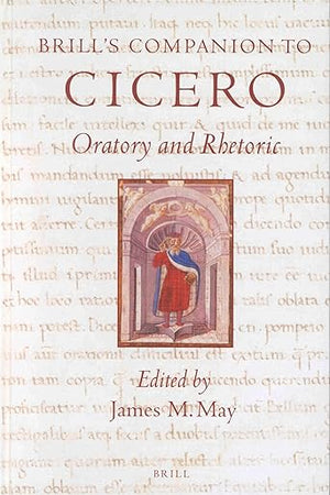 Brill's Companion to Cicero: Oratory and Rhetoric (Brill's Companions to Classical Studies)