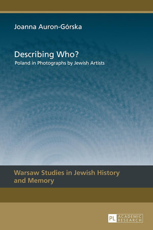 Describing Who?: Poland in Photographs by Jewish Artists (Warsaw Studies in Jewish History and Memory)