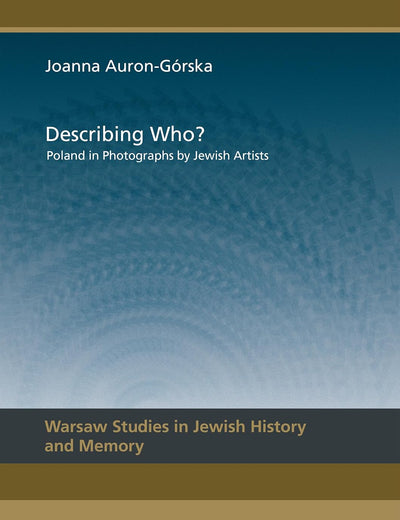 Describing Who?: Poland in Photographs by Jewish Artists (Warsaw Studies in Jewish History and Memory)