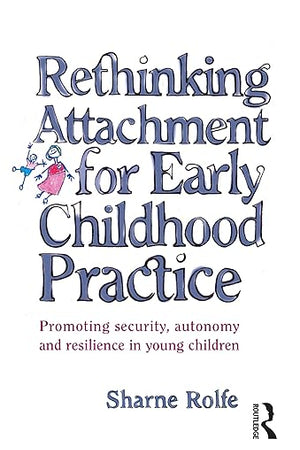 Rethinking Attachment for Early Childhood Practice: Promoting security, autonomy and resilience in young children