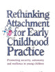 Rethinking Attachment for Early Childhood Practice: Promoting security, autonomy and resilience in young children
