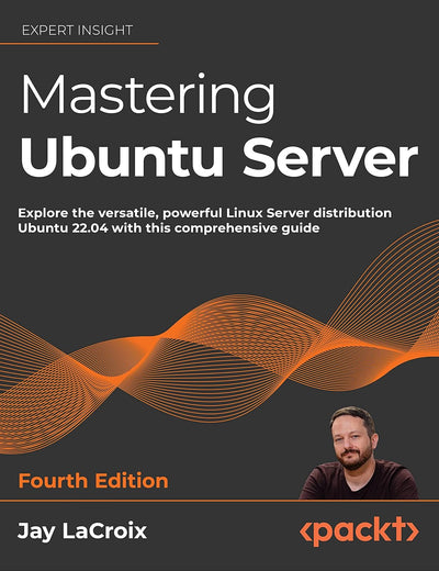 Mastering Ubuntu Server: Explore the versatile, powerful Linux Server distribution Ubuntu 22.04 with this comprehensive guide
