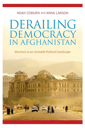 Derailing Democracy in Afghanistan: Elections in an Unstable Political Landscape