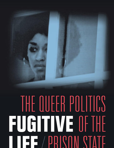Fugitive Life: The Queer Politics of the Prison State
