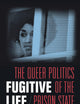 Fugitive Life: The Queer Politics of the Prison State