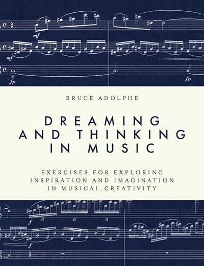 Dreaming and Thinking in Music: Exercises for Exploring Inspiration and Imagination in Musical Creativity
