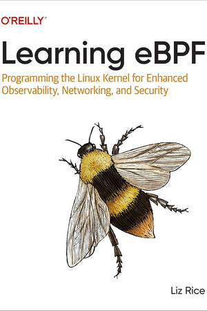 Learning eBPF: Programming the Linux Kernel for Enhanced Observability, Networking, and Security
