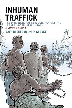 Inhuman Traffick: The International Struggle against the Transatlantic Slave Trade: A Graphic History (Graphic History Series)