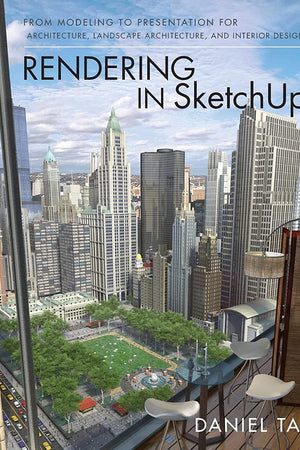 Rendering in SketchUp: From Modeling to Presentation for Architecture, Landscape Architecture, and Interior Design