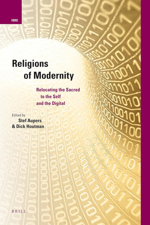 Religions of Modernity: Relocating the Sacred to the Self and the Digital (International Studies in Religion and Society, 12)